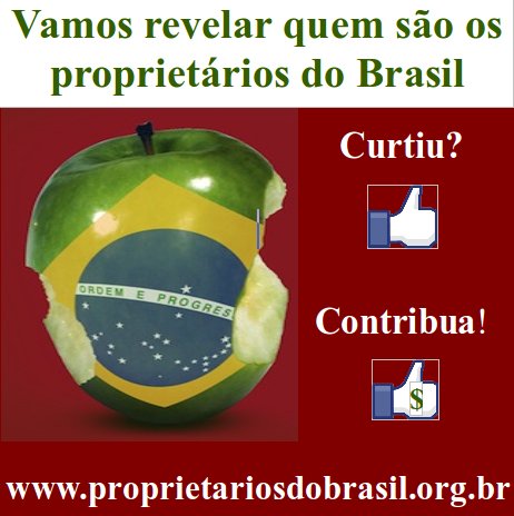 Quem são os proprietários do Brasil? Clique para ver e apoiar! Quem são os proprietários do Brasil? Clique para ver e apoiar!